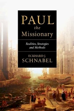 Eckhard J Schnabel - Paul the Missionary: Realities, Strategies and Methods - 9781844743490 - V9781844743490