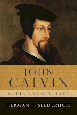 Herman J. Selderhuis - John Calvin - A Pilgrim's Life - 9781844743759 - V9781844743759