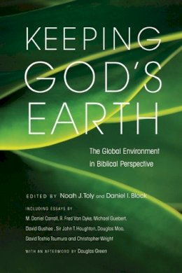 Noah J Toly And Daniel I Block - Keeping God's Earth: The Global Environment in Biblical Perspective - 9781844744503 - V9781844744503