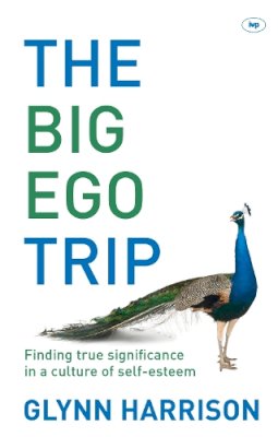 Glynn Harrison - The Big Ego Trip: Finding True Significance in a Culture of Self-esteem - 9781844746200 - V9781844746200