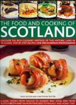 Carol Wilson - The Food and Cooking of Scotland: Discover the rich culinary heritage of this historic land in 70 classic step-by-step recipes and 300 glorious photographs - 9781844764792 - V9781844764792