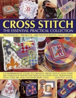 Dorothy Wood - Cross Stitch: The Essential Practical Collection: A comprehensive guide to creative cross stitch, with over 150 gorgeous step-by-step designs in ... style, folk art and contemporary style - 9781844765546 - V9781844765546