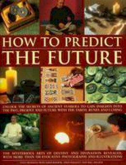 Mendoza, Staci, Baggott, Andy, Bourne, David - How to Predict the Future: Unlock the secrets of ancient symbols to gain insights into the past, present and future with the tarot, runes and I Ching - 9781844765874 - V9781844765874