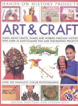 Struan Reid - Art and Craft (Hands-on History Projects): Discover the things people made and the games they played around the world, with 25 great step-by-step projects and 300 fantastic color photographs! - 9781844766185 - V9781844766185