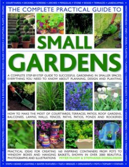 Peter Mchoy - The Complete Practical Guide to Small Gardens: Practical ideas for creating 160 inspiring containers from pots to window boxes and hanging baskets, ... 2000 beautiful photographs and illustrations - 9781844769124 - V9781844769124