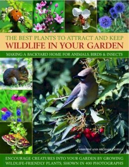 Christine Lavelle - The Best Plants to Attract and Keep Wildlife in Your Garden: Making a backyard home for animals, birds & insects, encourage creatures into your garden ... friendly plants, shown in 400 photographs - 9781844769650 - V9781844769650