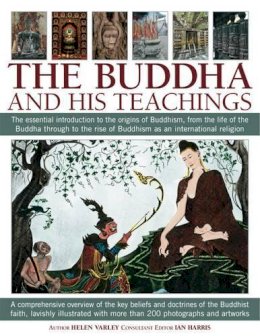 Helen Varley - The Buddha and his Teachings: The essential introduction to the origins of Buddhism, from the life of the Buddha through to the rise of Buddhism as an international religion - 9781844769810 - V9781844769810