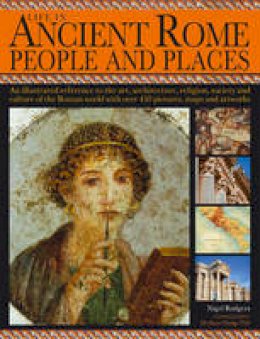 Nigel Rodgers - Life in Ancient Rome: People & Places: An Illustrated Reference To The Art, Architecture, Religion, Society And Culture Of The Roman World With Over 450 Pictures, Maps And Artworks - 9781844777457 - V9781844777457