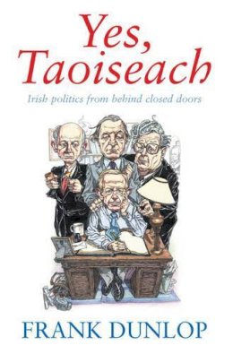 Stephen John Waters - Yes, Taoiseach:  Irish Politics from Behind Closed Doors - 9781844880355 - KEX0290777