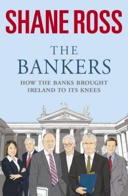 Shane Ross - The Bankers:  How the Banks Brought Ireland to Its Knees - 9781844882168 - KEX0259756