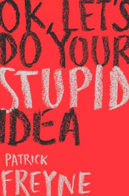 Patrick Freyne - OK, Let's Do Your Stupid Idea - 9781844884889 - 9781844884889