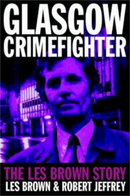 Les Brown - Glasgow Crimefighter: The Les Brown Story - 9781845020606 - V9781845020606