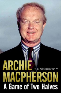 Archie Macpherson - A Game of Two Halves: The Autobiography - 9781845022792 - V9781845022792