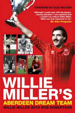 Rob Robertson - Willie Miller's Aberdeen Dream Team. by Willie Miller and Rob Robertson - 9781845023522 - V9781845023522