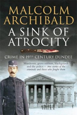 Malcolm Archibald - Sink of Atrocity: Crime of 19th Century Dundee - 9781845024208 - V9781845024208