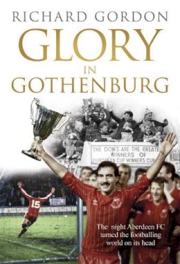 Richard Gordon - Glory in Gothenburg: The Night Aberdeen FC Turned the Footballing World on Its Head - 9781845024703 - V9781845024703
