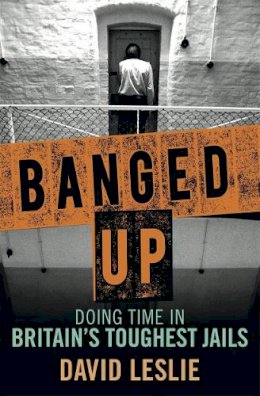 David Leslie - Banged Up: Doing Time in Britain's Toughest Jails - 9781845028480 - V9781845028480