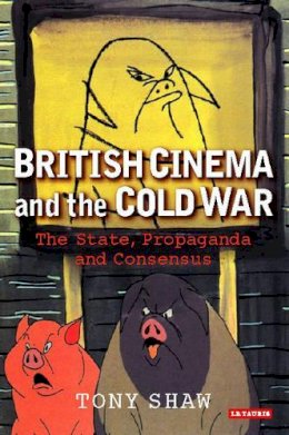 Phd Tony Shaw - British Cinema and the Cold War: The State, Propaganda and Consensus - 9781845112110 - V9781845112110