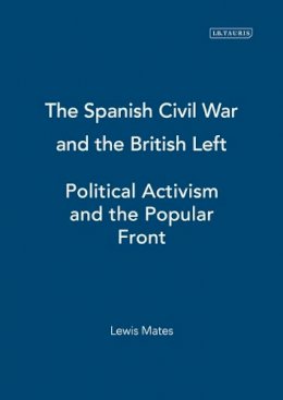 Lewis Mates - The Spanish Civil War and the British Left: Political Activism and the Popular Front - 9781845112981 - V9781845112981