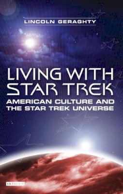 Lincoln Geraghty - Living with Star Trek: American Culture and the Star Trek Universe - 9781845114213 - V9781845114213