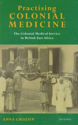 Anna Crozier - Practising Colonial Medicine: The Colonial Medical Service in British East Africa - 9781845114596 - V9781845114596