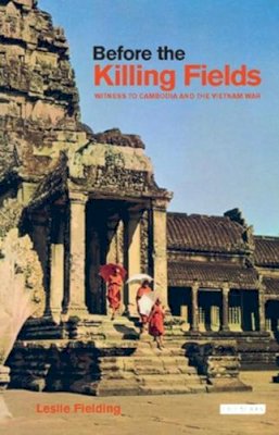 Leslie Fielding - Before the Killing Fields: Witness to Cambodia and the Vietnam War - 9781845114930 - V9781845114930