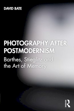 David Bate - Photography after Postmodernism: Barthes, Stieglitz and the Art of Memory - 9781845115029 - V9781845115029
