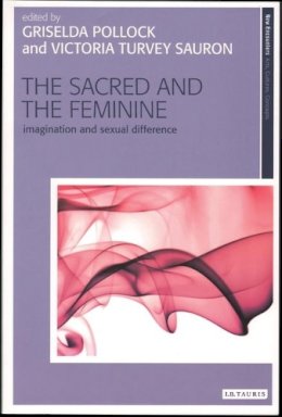 Griselda Pollock - The Sacred and the Feminine: Imagination and Sexual Difference - 9781845115210 - V9781845115210