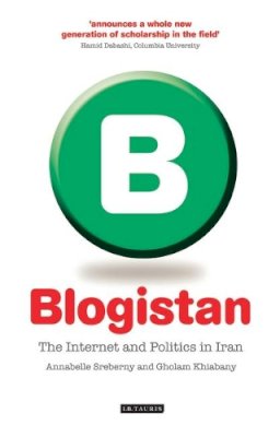 Sreberny, A., Khiabany, G. - Blogistan: The Internet and Politics in Iran (International Library of Iranian Studies) - 9781845116071 - V9781845116071