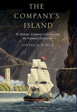Stephen Royle - The Company´s Island: St Helena, Company Colonies and the Colonial Endeavour - 9781845116125 - V9781845116125