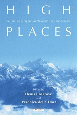 Denis Cosgrove - High Places: Cultural Geographies of Mountains, Ice and Science - 9781845116170 - V9781845116170