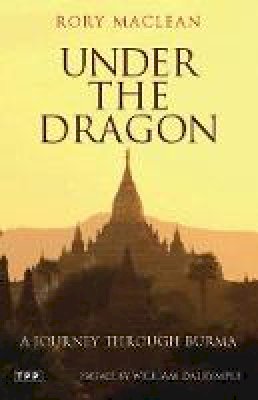 Rory Maclean - Under the Dragon: A Journey through Burma - 9781845116224 - V9781845116224