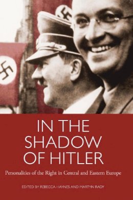 Haynes  Rebecca - In the Shadow of Hitler: Personalities of the Right in Central and Eastern Europe - 9781845116972 - V9781845116972