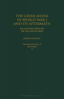 Georgia Eglezou - The Greek Media in World War I and its Aftermath: The Athenian Press on the Asia Minor Crisis - 9781845117870 - V9781845117870