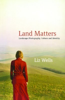 Liz Wells - Land Matters: Landscape Photography, Culture and Identity - 9781845118648 - V9781845118648