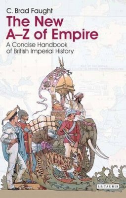 C. Brad Faught - The New A-Z of Empire: A Concise Handbook of British Imperial History - 9781845118716 - V9781845118716