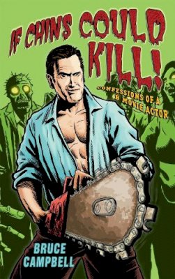 Bruce Campbell - If Chins Could Kill: Confessions of a B Movie Actor - 9781845134747 - V9781845134747
