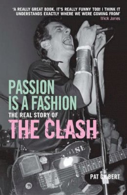 Pat Gilbert - Passion is a Fashion: The Real Story of the Clash - 9781845134822 - V9781845134822