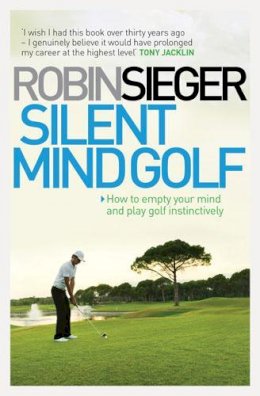 Robin Sieger - Silent Mind Golf: How to Empty Your Mind and Play Golf Instinctively - 9781845138103 - V9781845138103