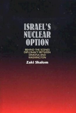 Zaki Shalom - Israels Nuclear Option: Behind the Scenes Diplomacy Between Dimona & Washington - 9781845190132 - V9781845190132