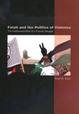 Dr Anat K Kurz - Fatah and the Politics of Violence: The Institutionalization of a Popular Struggle - 9781845190323 - V9781845190323