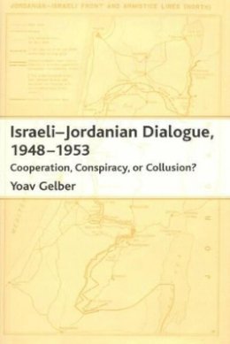 Yoav Gelber - Israeli-Jordanian Dialogue, 1948-1953: Cooperation, Conspiracy or Collusion? - 9781845190446 - V9781845190446