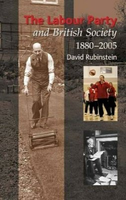 David Rubinstein - Labour Party and British Society, 1880-2005 - 9781845190552 - V9781845190552
