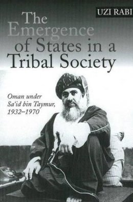 Professor Uzi Rabi - The Emergence of States in a Tribal Society: Oman Under Sa´id bin Taymur, 1932-1970 - 9781845190804 - V9781845190804