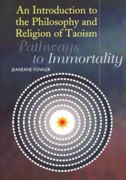 Jeaneane Fowler - Introduction to the Philosophy and Religion of Taoism: Pathways to Immortality - 9781845190866 - V9781845190866