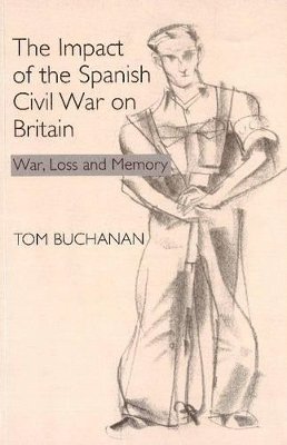 Tom Buchanan - The Impact of the Spanish Civil War on Britain: War, Loss and Memory - 9781845191269 - V9781845191269
