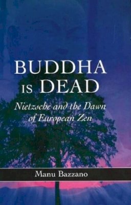 Manu Bazzano - Buddha is Dead: Nietzsche and the Dawn of European ZEN - 9781845191498 - V9781845191498