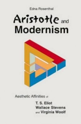 Edna Rosenthal - Aristotle and Modernism: Aesthetic Affinities of T S Eliot, Wallace Stevens and Virginia Woolf - 9781845191719 - V9781845191719