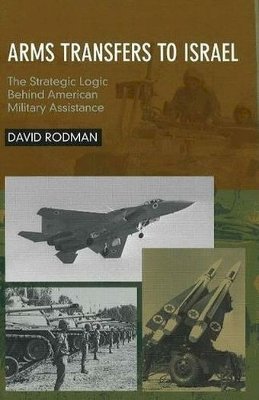 David Rodman - Arms Transfers to Israel: The Strategic Logic Behind American Military Assistance - 9781845191788 - V9781845191788
