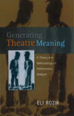 Eli Rozik - Generating Theatre Meaning: A Theory and Methodology of Performance Analysis - 9781845192525 - V9781845192525